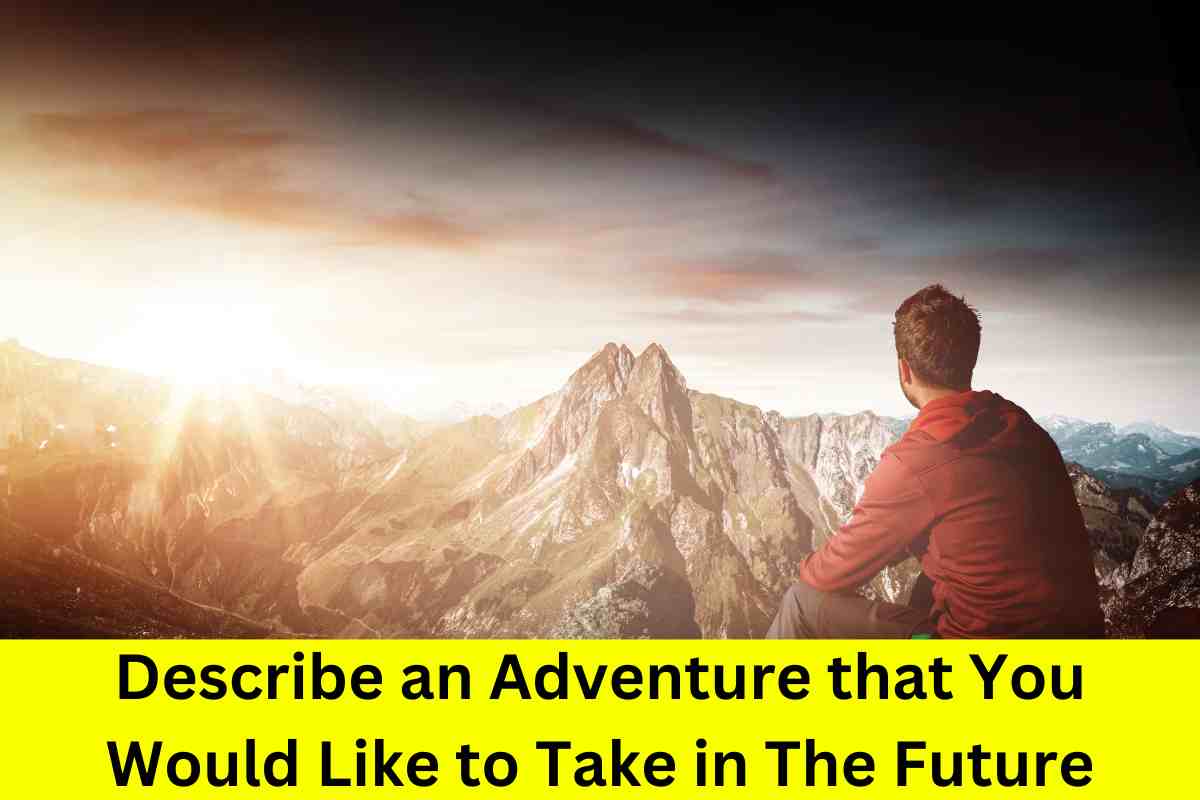 Describe an Adventure that You Would Like to Take in The Future