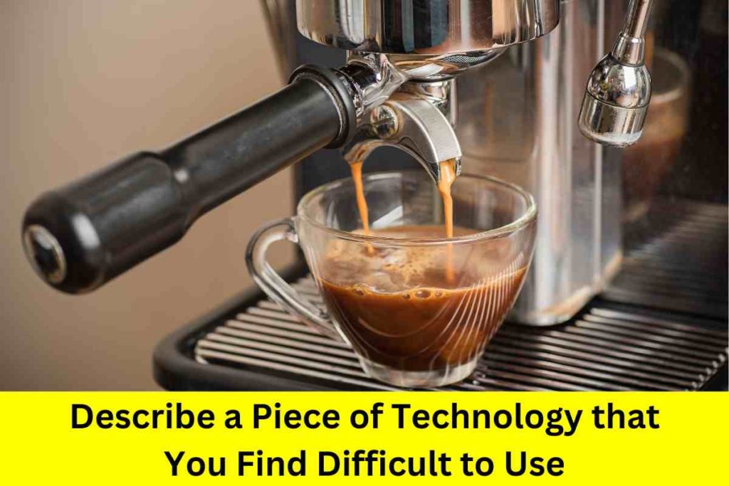 Describe a Piece of Technology that You Find Difficult to Use