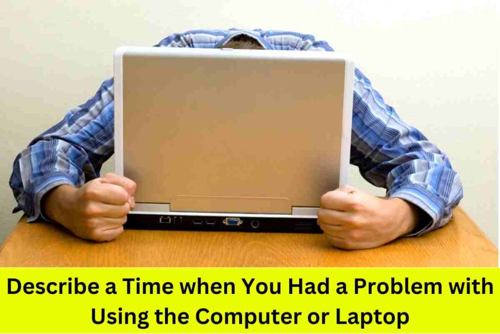Describe a Time when You Had a Problem with Using the Computer or Laptop